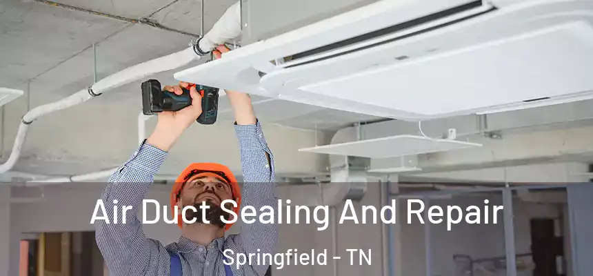  Air Duct Sealing And Repair Springfield - TN