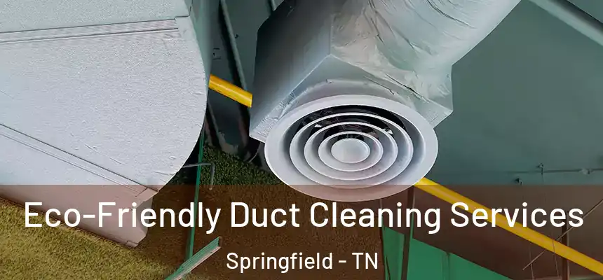  Eco-Friendly Duct Cleaning Services Springfield - TN