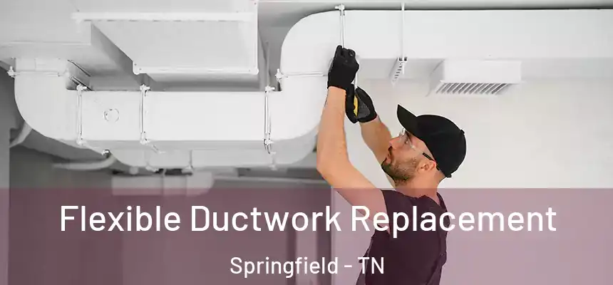 Flexible Ductwork Replacement Springfield - TN